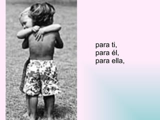 para ti,  para él,  para ella,  
