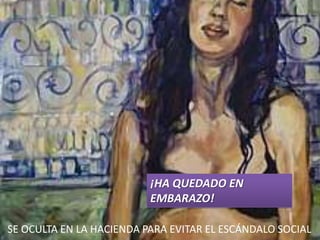 ¡HA QUEDADO EN
                          EMBARAZO!

SE OCULTA EN LA HACIENDA PARA EVITAR EL ESCÁNDALO SOCIAL
 