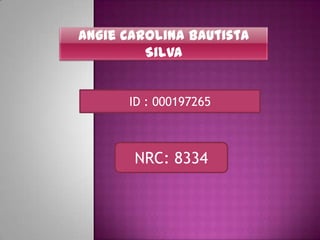Angie Carolina Bautista Silva  ID : 000197265 NRC: 8334 