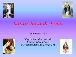 Santa Rosa de Lima  Elaborado por :  Mayra Morales Cruzado Angie Córdova Rozas Katherine delgado Fernández 