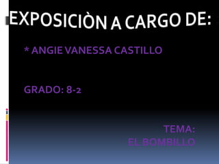 EXPOSICIÒN A CARGO DE: : * ANGIE VANESSA CASTILLO  GRADO: 8-2 TEMA: EL BOMBILLO   