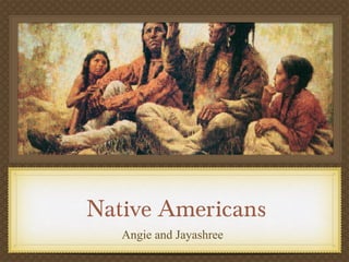 Native Americans Angie and Jayashree 