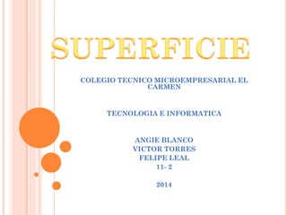 COLEGIO TECNICO MICROEMPRESARIAL EL
CARMEN

TECNOLOGIA E INFORMATICA

ANGIE BLANCO
VICTOR TORRES
FELIPE LEAL
11- 2
2014

 