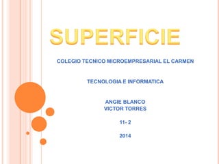 COLEGIO TECNICO MICROEMPRESARIAL EL CARMEN

TECNOLOGIA E INFORMATICA

ANGIE BLANCO
VICTOR TORRES
11- 2
2014

 