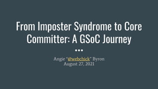 From Imposter Syndrome to Core
Committer: A GSoC Journey
Angie “@webchick” Byron
August 27, 2021
 