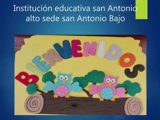 Institución educativa san Antonio
alto sede san Antonio Bajo
 