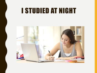I STUDIED AT NIGHT
 