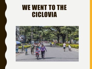 WE WENT TO THE
CICLOVIA
 