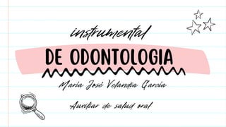 instrumental
María José Velandia García
Auxiliar de salud oral
DE ODONTOLOGIA
 