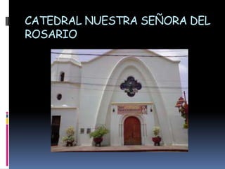 CATEDRAL NUESTRA SEÑORA DEL ROSARIO