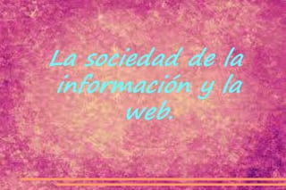 La sociedad de la
información y la
web.
 
