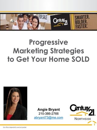 Progressive
Marketing Strategies
to Get Your Home SOLD
Angie Bryant
210-386-2766
abryant73@me.com
 