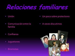 Relaciones familiares
 Unión                    Un poco sobre protectores


 Comunicación entre la    A veces discutimos
  familia

 Confianza


 Juguetones


 Bromistas
 