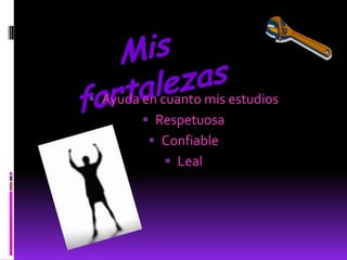  Ayuda en cuanto mis estudios
         Respetuosa
          Confiable
            Leal
 