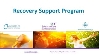 www.zontahouse.org.au A Zonta House Refuge Association Inc Initiative
Recovery Support Program
 