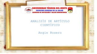 ANALISÍS DE ARTÍCULO
CIENTÍFICO
Angie Rosero
 