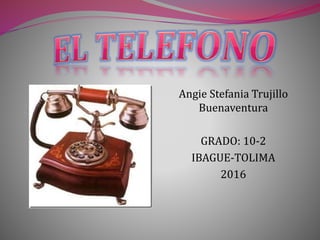 Angie Stefania Trujillo
Buenaventura
GRADO: 10-2
IBAGUE-TOLIMA
2016
 