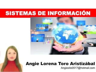 DEFINICIÓN
SISTEMA
TIPOS Angie Lorena Toro Aristizábal
Angiexito0517@hotmail.com
SISTEMAS DE INFORMACIÓN
 