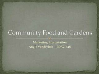 Marketing Presentation
Angie Vanderluit – EDAC 646

 
