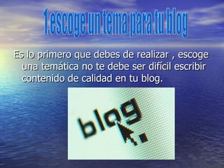 Es lo primero que debes de realizar , escoge una temática no te debe ser difícil escribir contenido de calidad en tu blog.  1.escoge un tema para tu blog 