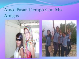 Amo Pasar Tiempo Con Mis
Amigos
 