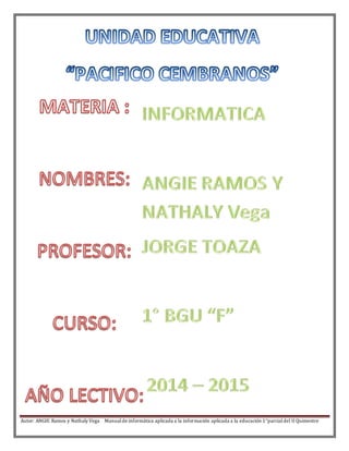 Autor: ANGIE Ramos y Nathaly Vega Manualde informática aplicada a la información aplicada a la educación 1°parcialdel II Quimestre
 