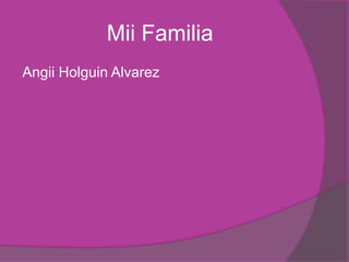 Mii Familia
Angii Holguin Alvarez
 