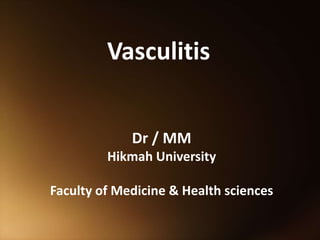 Vasculitis
Dr / MM
Hikmah University
Faculty of Medicine & Health sciences
 