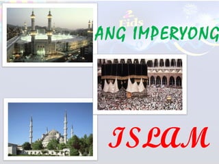 ANG IMPERYONG

ISLAM

 