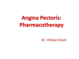 Angina Pectoris:
Pharmacotherapy
Dr Chintan Doshi
 