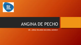 ANGINA DE PECHO
DR. JORGE RICARDO BECERRIL MONROY
 