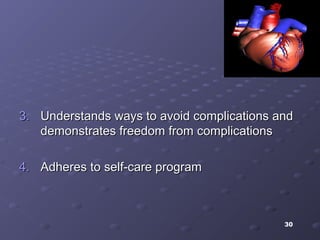 30
3.3. Understands ways to avoid complications andUnderstands ways to avoid complications and
demonstrates freedom from complicationsdemonstrates freedom from complications
4.4. Adheres to self-care programAdheres to self-care program
 