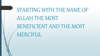 STARTING WITH THE NAME OF
ALLAH THE MOST
BENEFICIENT AND THE MOST
MERCIFUL
 