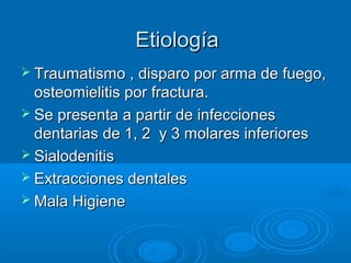 EEttiioollooggííaa 
 TTrraauummaattiissmmoo ,, ddiissppaarroo ppoorr aarrmmaa ddee ffuueeggoo,, 
oosstteeoommiieelliittiiss ppoorr ffrraaccttuurraa.. 
 SSee pprreesseennttaa aa ppaarrttiirr ddee iinnffeecccciioonneess 
ddeennttaarriiaass ddee 11,, 22 yy 33 mmoollaarreess iinnffeerriioorreess 
 SSiiaallooddeenniittiiss 
 EExxttrraacccciioonneess ddeennttaalleess 
MMaallaa HHiiggiieennee 
 