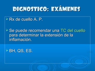 DDIIGGNNOOSSTTIICCOO:: eexxáámmeenneess 
 RRxx ddee ccuueelllloo AA.. PP.. 
 SSee ppuueeddee rreeccoommeennddaarr uunnaa TTCC ddeell ccuueelllloo 
ppaarraa ddeetteerrmmiinnaarr llaa eexxtteennssiióónn ddee llaa 
iinnffllaammaacciióónn.. 
 BBHH,, QQSS,, EESS.. 
 