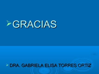 GGRRAACCIIAASS 
 DDRRAA.. GGAABBRRIIEELLAA EELLIISSAA TTOORRRREESS OORRTTIIZZ 
 