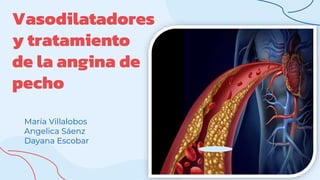 Vasodilatadores
y tratamiento
de la angina de
pecho
María Villalobos
Angelica Sáenz
Dayana Escobar
 