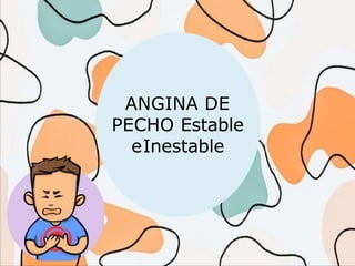 ANGINA DE
PECHO Estable
eInestable
 