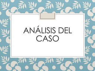 ANÁLISIS DEL
CASO
 