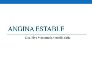 ANGINA ESTABLE
Dra. Elva Monserrath Amarilla Ortiz
 