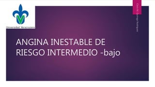 ANGINA INESTABLE DE
RIESGO INTERMEDIO -bajo
 
