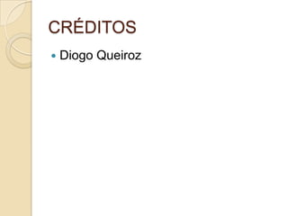 CRÉDITOS
 Diogo Queiroz
 