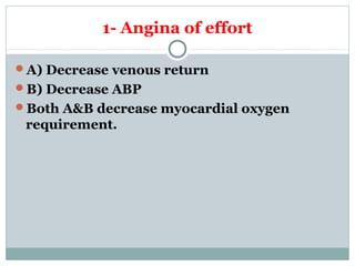 1- Angina of effort
A) Decrease venous return
B) Decrease ABP
Both A&B decrease myocardial oxygen
requirement.
 