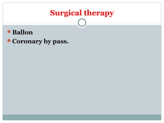 Surgical therapy
Ballon
Coronary by pass.
 