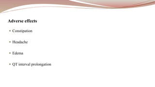  Constipation
 Headache
 Edema
 QT interval prolongation
Adverse effects
 