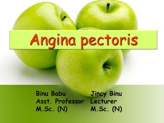 Angina pectoris
Binu Babu
Asst. Professor
M.Sc. (N)
Jincy Binu
Lecturer
M.Sc. (N)
 
