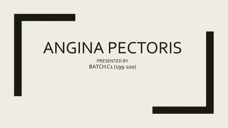 ANGINA PECTORIS
PRESENTED BY
BATCH C1 (199-220)
 