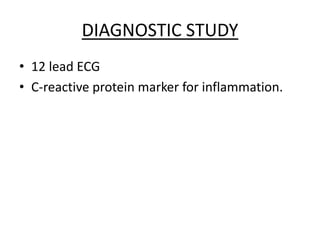 DIAGNOSTIC STUDY
• 12 lead ECG
• C-reactive protein marker for inflammation.
 
