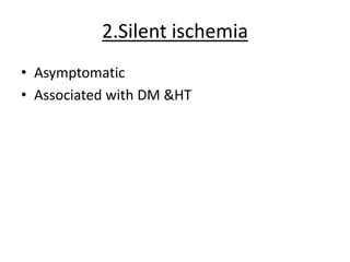 2.Silent ischemia
• Asymptomatic
• Associated with DM &HT
 