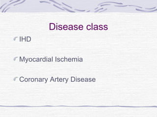 Disease class
IHD
Myocardial Ischemia
Coronary Artery Disease
 